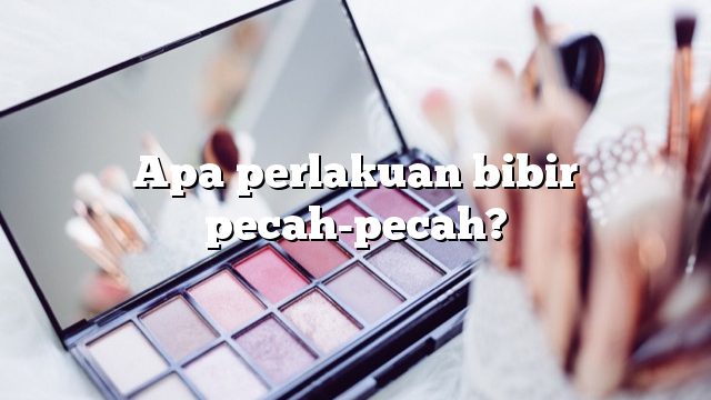 Apa perlakuan bibir pecah-pecah?