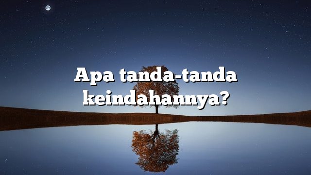 Apa tanda-tanda keindahannya?