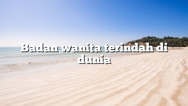 Badan wanita terindah di dunia