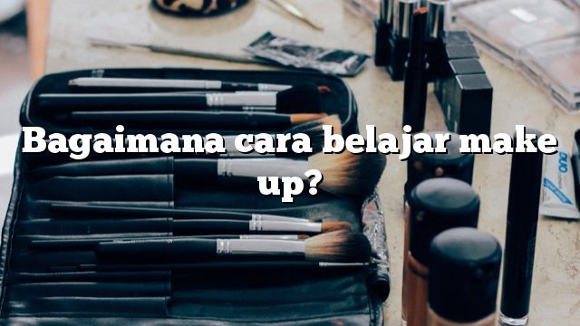 Bagaimana cara belajar make up?