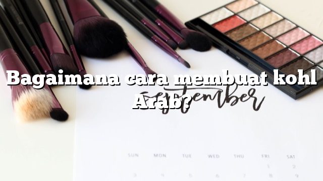 Bagaimana cara membuat kohl Arab?