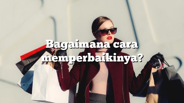 Bagaimana cara memperbaikinya?