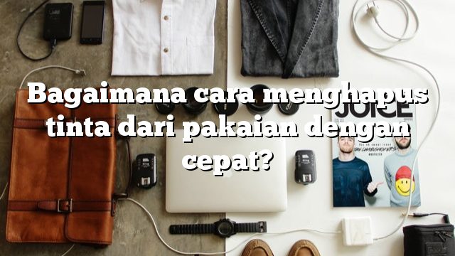 Bagaimana cara menghapus tinta dari pakaian dengan cepat?