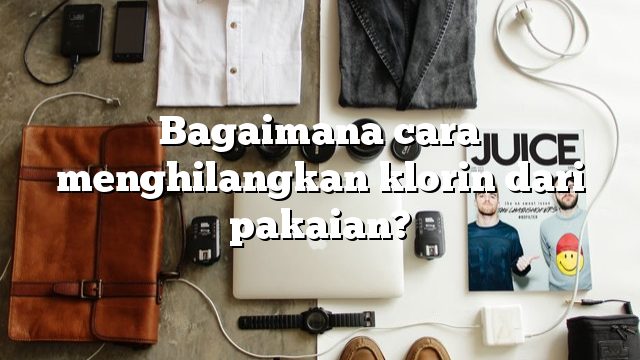 Bagaimana cara menghilangkan klorin dari pakaian?