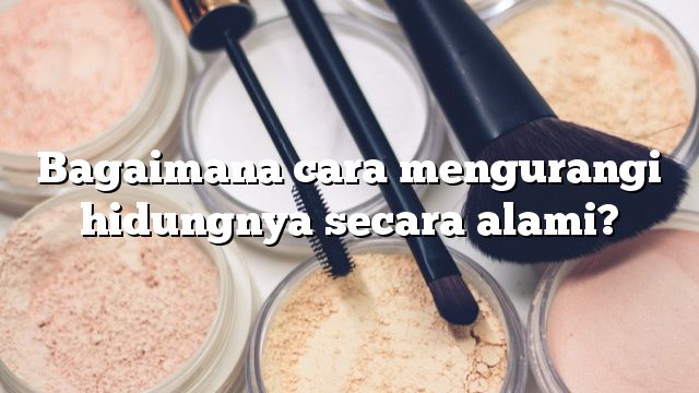 Bagaimana cara mengurangi hidungnya secara alami?