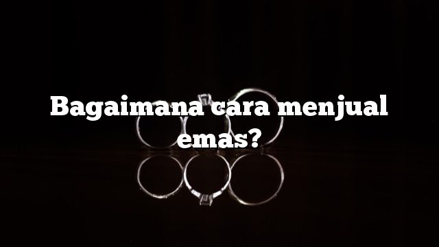 Bagaimana cara menjual emas?