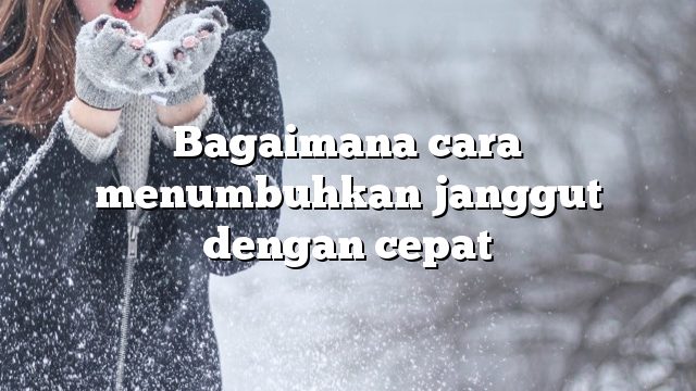 Bagaimana cara menumbuhkan janggut dengan cepat