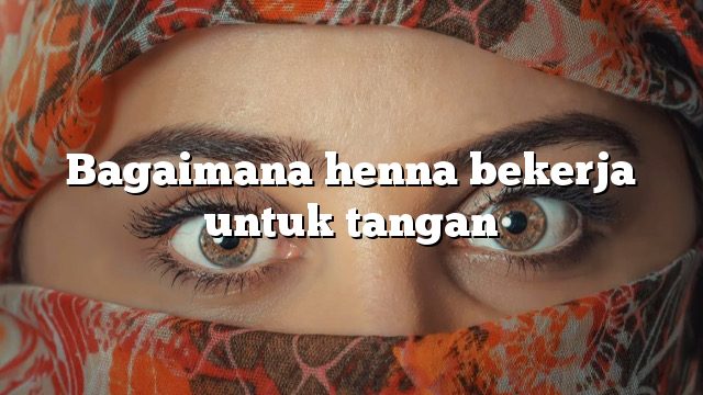 Bagaimana henna bekerja untuk tangan