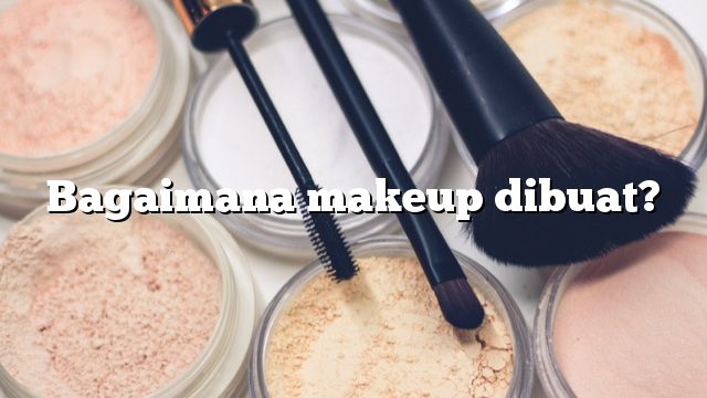 Bagaimana makeup dibuat?