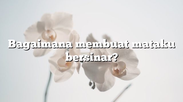 Bagaimana membuat mataku bersinar?