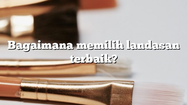 Bagaimana memilih landasan terbaik?