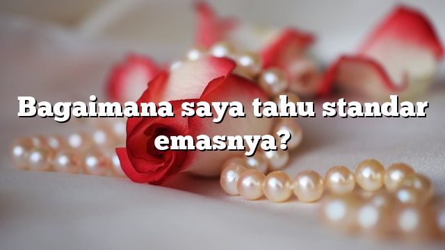 Bagaimana saya tahu standar emasnya?