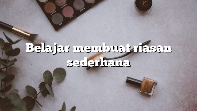 Belajar membuat riasan sederhana