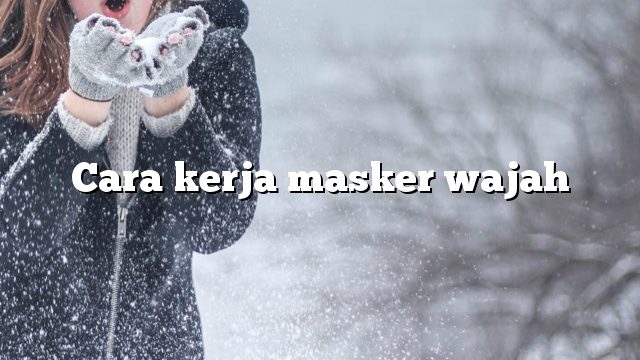 Cara kerja masker wajah