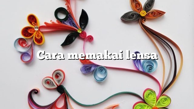 Cara memakai lensa