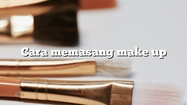 Cara memasang make up