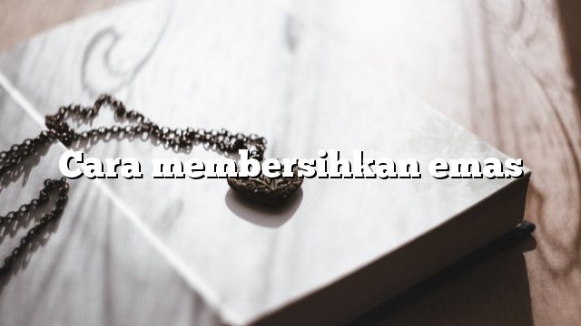 Cara membersihkan emas