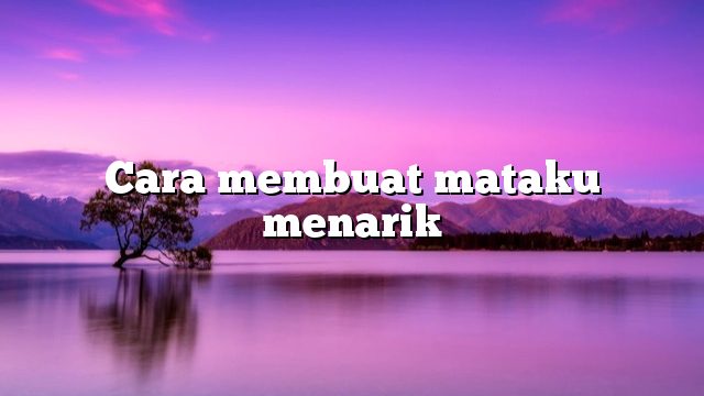 Cara membuat mataku menarik