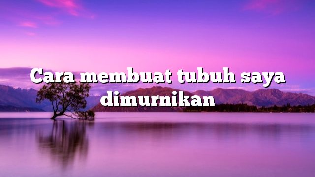 Cara membuat tubuh saya dimurnikan