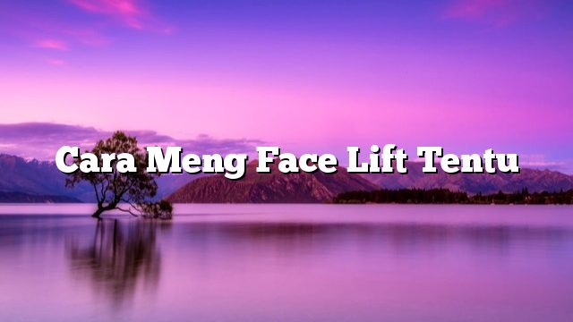 Cara Meng Face Lift Tentu