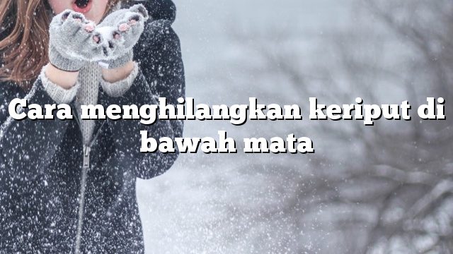 Cara menghilangkan keriput di bawah mata