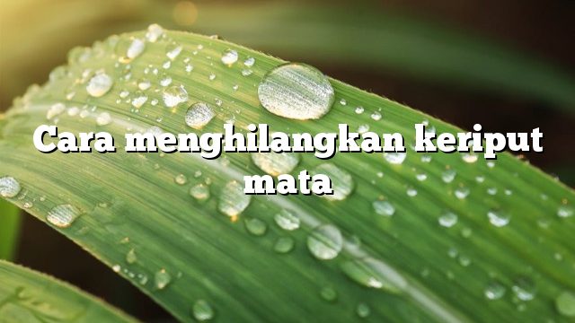 Cara menghilangkan keriput mata