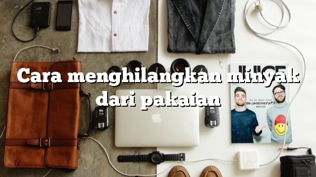 Cara menghilangkan minyak dari pakaian