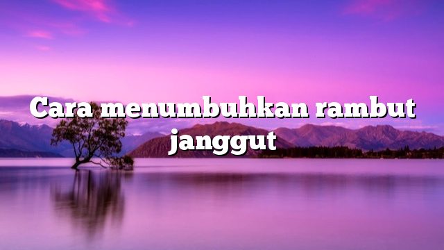 Cara menumbuhkan rambut janggut