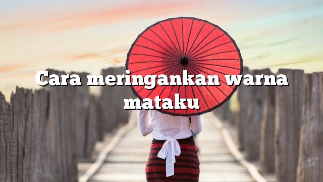 Cara meringankan warna mataku