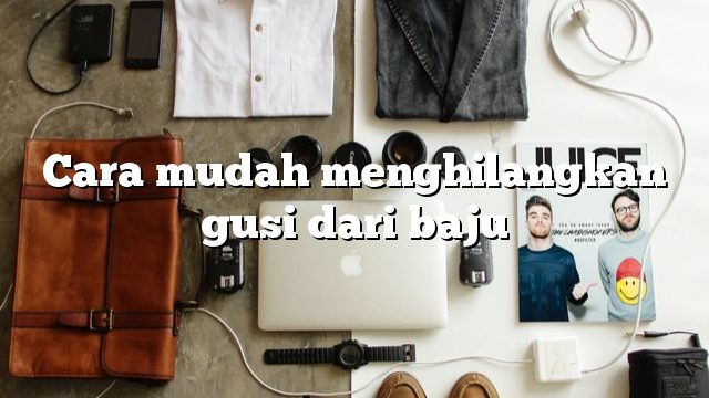 Cara mudah menghilangkan gusi dari baju