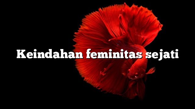 Keindahan feminitas sejati