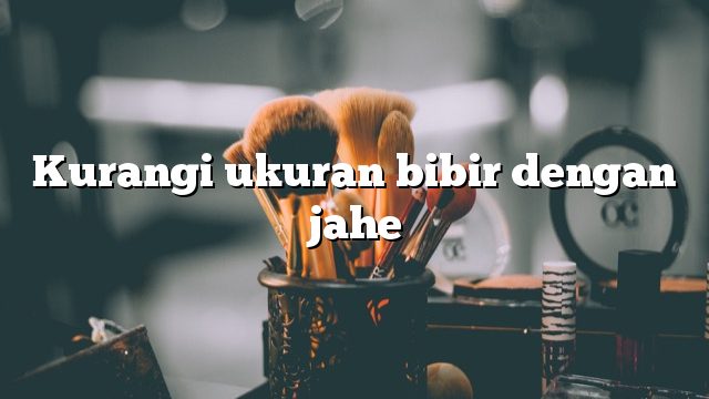 Kurangi ukuran bibir dengan jahe