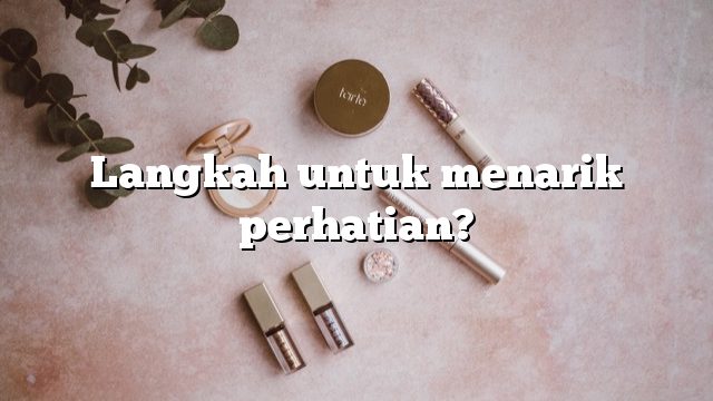 Langkah untuk menarik perhatian?