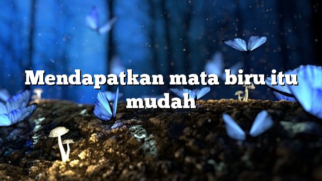 Mendapatkan mata biru itu mudah