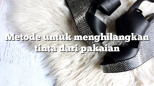 Metode untuk menghilangkan tinta dari pakaian