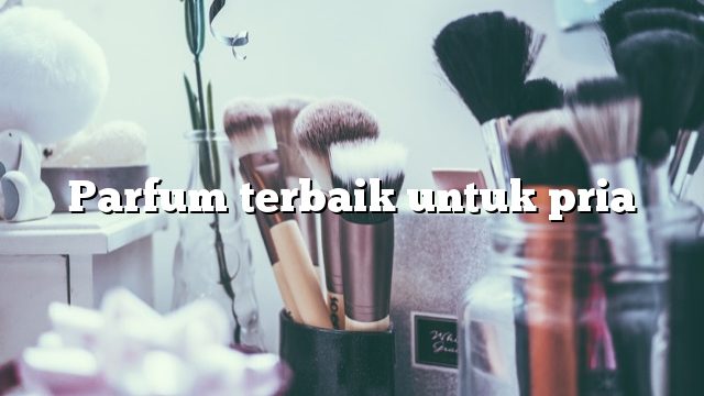 Parfum terbaik untuk pria