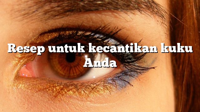 Resep untuk kecantikan kuku Anda