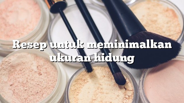 Resep untuk meminimalkan ukuran hidung