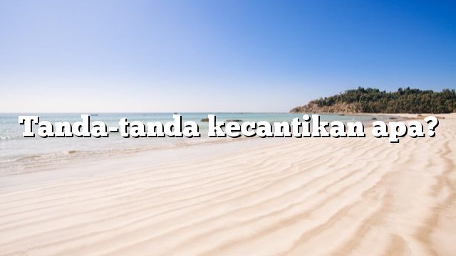 Tanda-tanda kecantikan apa?