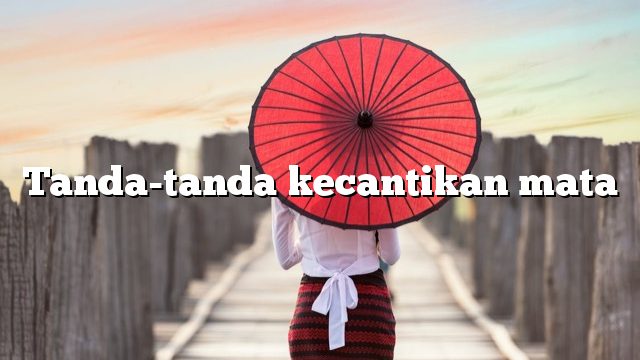 Tanda-tanda kecantikan mata