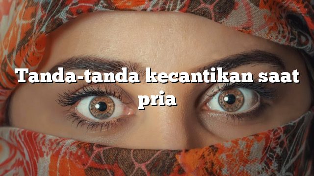 Tanda-tanda kecantikan saat pria