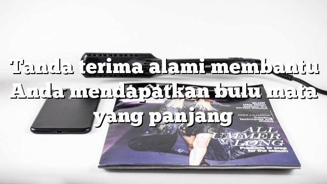 Tanda terima alami membantu Anda mendapatkan bulu mata yang panjang