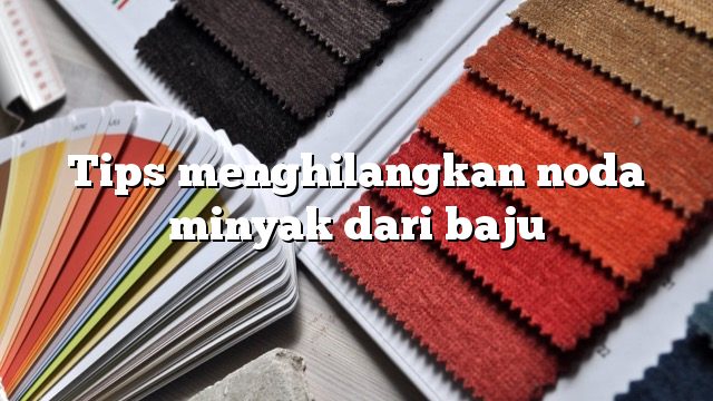 Tips menghilangkan noda minyak dari baju